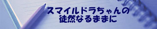 スマイルドラちゃんの徒然なるままに